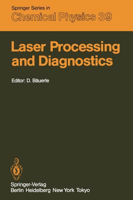 Laser Processing and Diagnostics: Proceedings of an International Conference, University of Linz, Austria, July 15-19, 1984 By D. Bäuerle (Editor) Cover Image