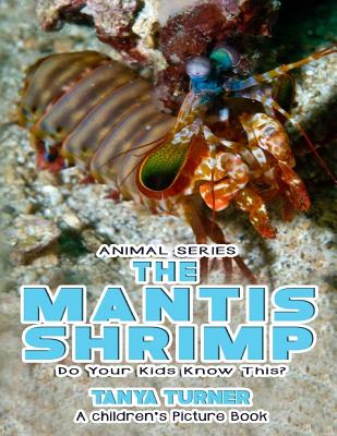 THE MANTIS SHRIMP Do Your Kids Know This?: A Children's Picture Book (Amazing Creature #51)