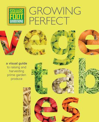 Square Foot Gardening: Growing Perfect Vegetables: A Visual Guide to Raising and Harvesting Prime Garden Produce (All New Square Foot Gardening #8) By Mel Bartholomew Foundation Cover Image