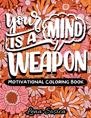 Your Mind is a Weapon: A Self-Empowering Motivational Coloring Book Filled with Powerful Affirmations, Encouraging Words, and Beautiful Desig By Lena Sosica Cover Image
