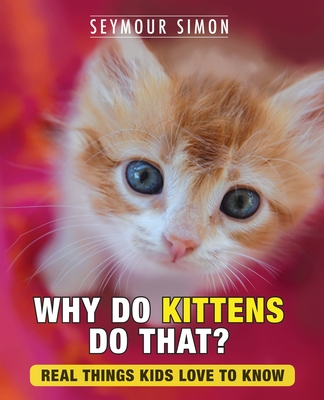 Why Do Kittens Do That?: Real Things Kids Love to Know (Why Do Pets? #2) By Seymour Simon Cover Image