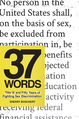 37 Words: Title IX and Fifty Years of Fighting Sex Discrimination By Sherry Boschert Cover Image