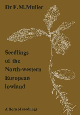 Seedlings of the North-Western European Lowland: A Flora of Seedlings By F. M. Muller Cover Image