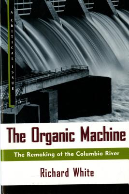 The Organic Machine: The Remaking of the Columbia River (Hill and Wang Critical Issues) Cover Image