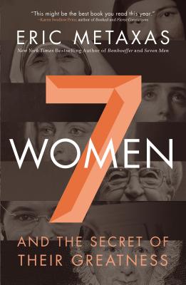 7 Women: And the Secret of Their Greatness By Eric Metaxas Cover Image