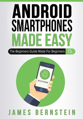Android Smartphones Made Easy: The Beginners Guide Made For Beginners Cover Image