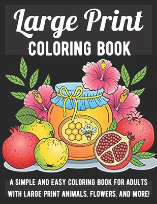 Large Print Adult Coloring Book: A Simple and Easy Coloring Book for Adults with Large Print Animals, Flowers, and More! By Kathleen Morgan Cover Image