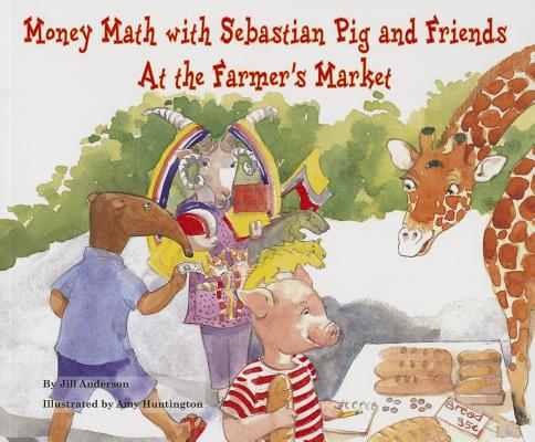 Money Math with Sebastian Pig and Friends at the Farmer's Market (Math Fun with Sebastian Pig and Friends!) Cover Image