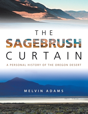 The Sagebrush Curtain: A Personal History of the Oregon Desert Cover Image