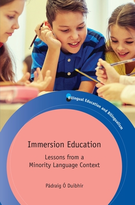 Immersion Education: Lessons from a Minority Language Context (Bilingual Education & Bilingualism #111) By Pádraig Ó. Duibhir Cover Image