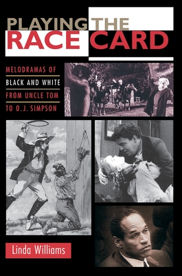 Playing the Race Card: Melodramas of Black and White from Uncle Tom to O. J. Simpson (Melodramas of Black and White from Uncle Tom to O.J. Simpson)