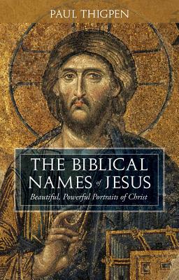 The Biblical Names of Jesus: Beautiful, Powerful Portraits of Christ By Paul Thigpen Cover Image