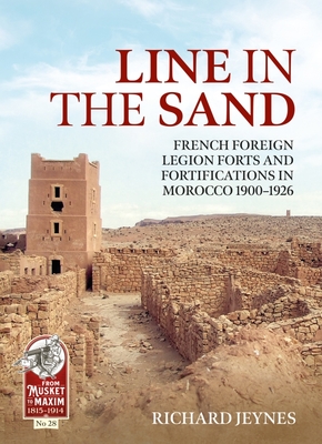 Line in the Sand: Foreign Legion Forts and Fortifications in Morocco 1900-1926 By Richard P. Jeynes Cover Image