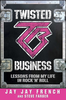 Twisted Business:  Lessons from My Life in Rock 'n Roll By Jay Jay French, Steve Farber (With) Cover Image