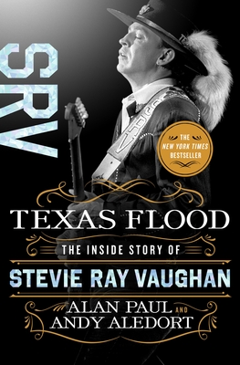 Texas Flood: The Inside Story of Stevie Ray Vaughan By Alan Paul, Andy Aledort Cover Image