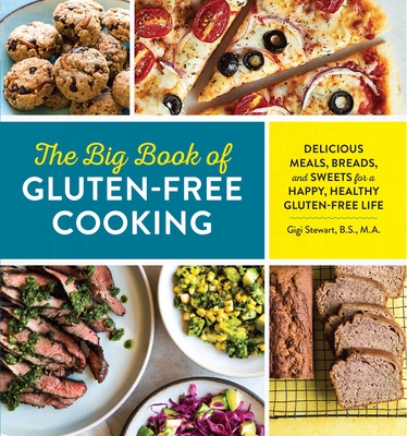 The Big Book of Gluten Free Cooking: Delicious Meals, Breads, and Sweets for a Happy, Healthy Gluten-Free Life