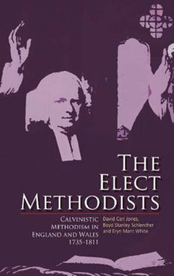 The Elect Methodists: Calvinistic Methodism in England and Wales, 1735-1811 By David Ceri Jones, Boyd Stanley Schlenther, Eryn Mant White Cover Image
