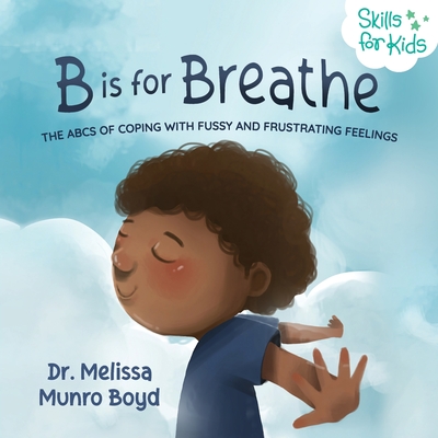 B is for Breathe: The ABCs of Coping with Fussy and Frustrating Feelings