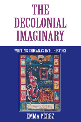 The Decolonial Imaginary: Writing Chicanas Into History (Theories of Representation and Difference) Cover Image