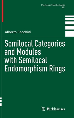 Semilocal Categories and Modules with Semilocal Endomorphism Rings (Progress in Mathematics #331) By Alberto Facchini Cover Image