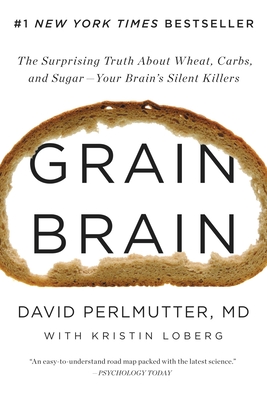 Grain Brain: The Surprising Truth about Wheat, Carbs,  and Sugar--Your Brain's Silent Killers