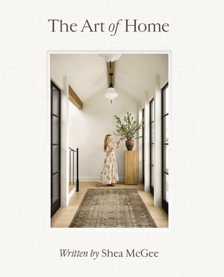 The Art of Home: A Designer Guide to Creating an Elevated Yet Approachable Home By Shea McGee Cover Image