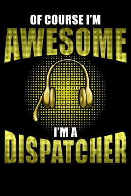 Of Course I'm Awesome I'm a Dispatcher: 911 Dispatchers Notebook Cover Image