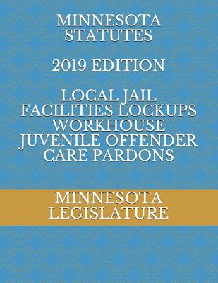 Minnesota Statutes 2019 Edition Local Jail Facilities Lockups Workhouse Juvenile Offender Care Pardons Cover Image