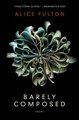 Barely Composed: Poems By Alice Fulton Cover Image