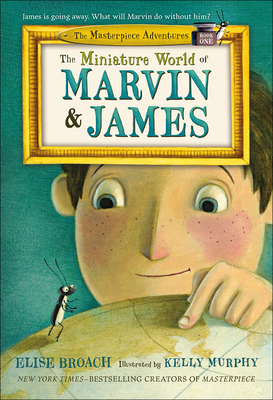 Miniature World of Marvin and James (Masterpiece Adventures #1) By Elise Broach, Kelly Murphy (Illustrator) Cover Image