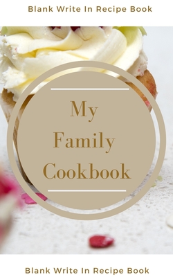 My Family Cookbook - Blank Write In Recipe Book - Includes Sections For Ingredients Directions And Prep Time. Cover Image