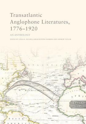 Transatlantic Anglophone Literatures, 1776-1920: An Anthology By Linda K. Hughes (Editor), Sarah R. Robbins (Editor), Andrew Taylor (Editor) Cover Image