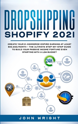 Dropshipping Shopify 2021: Create your E-commerce Empire earning at least $30.000/month - The Ultimate Step-by-Step Guide to Build Your Passive I Cover Image