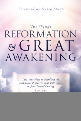 The Final Reformation and Great Awakening: Take Your Place in Fulfilling the End-Times Prophecies that Will Usher in Jesus' Second Coming Cover Image