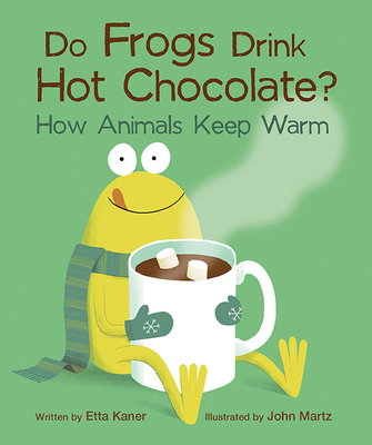 Do Frogs Drink Hot Chocolate?: How Animals Keep Warm By Etta Kaner, John Martz (Illustrator) Cover Image