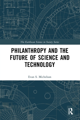 Philanthropy and the Future of Science and Technology (Earthscan Science in Society) By Evan S. Michelson Cover Image