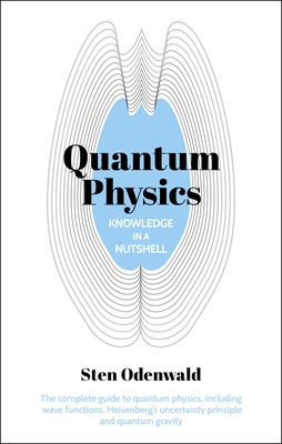 Knowledge in a Nutshell: Quantum Physics: The Complete Guide to Quantum Physics, Including Wave Functions, Heisenberg's Uncertainty Principle and Quan By Sten Odenwald Cover Image