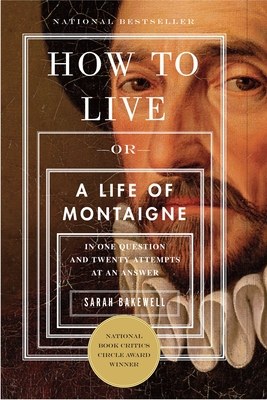 How to Live: Or A Life of Montaigne in One Question and Twenty Attempts at an Answer cover