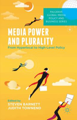 Media Power and Plurality: From Hyperlocal to High-Level Policy (Palgrave Global Media Policy and Business) Cover Image