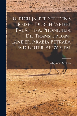 Ulrich Jasper Seetzen's Reisen durch Syrien, Palästina, Phönicien, die Transjordan-Länder, Arabia Petraea und Unter-Aegypten. Cover Image