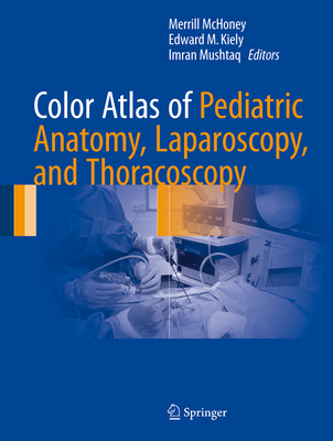 Color Atlas of Pediatric Anatomy, Laparoscopy, and Thoracoscopy By Merrill McHoney (Editor), Edward M. Kiely (Editor), Imran Mushtaq (Editor) Cover Image
