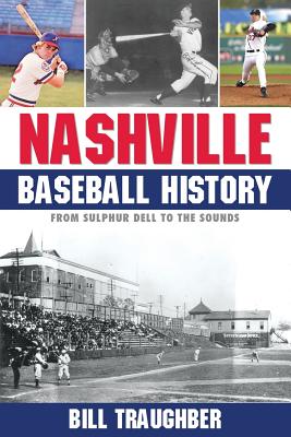 Nashville Baseball History: From Sulphur Dell to the Sounds By Bill Traughber Cover Image