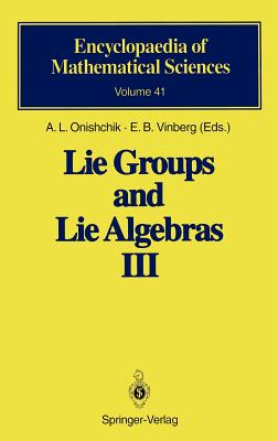Lie Groups and Lie Algebras III: Structure of Lie Groups and Lie Algebras (Encyclopaedia of Mathematical Sciences #41) By A. L. Onishchik (Editor), E. B. Vinberg (Editor) Cover Image