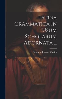 Latina Grammatica In Usum Scholarum Adornata  (Hardcover