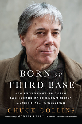 Born on Third Base: A One Percenter Makes the Case for Tackling Inequality, Bringing Wealth Home, and Committing to the Common Good