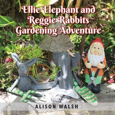 Ellie Elephant and Reggie rabbits Gardening Adventure: An Early Intervention Story About Slowing Down By Alison Walsh Cover Image