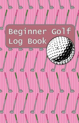 Beginner Golf Log Book: Learn To Track Your Stats and Improve Your Game for Your First 20 Outings Great Gift for Golfers - Pink Putters Cover Image