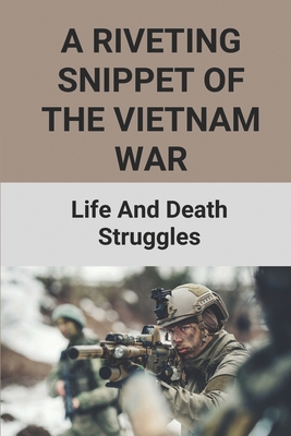 A Riveting Snippet Of The Vietnam War: Life And Death Struggles: Vietnam War Ethical Stories By Vada Trumm Cover Image