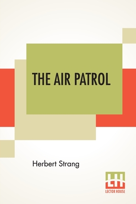The Air Patrol: A Story Of The North-West Frontier By Herbert Strang Cover Image