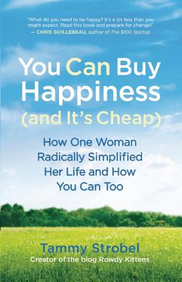 You Can Buy Happiness (and It's Cheap): How One Woman Radically Simplified Her Life and How You Can Too